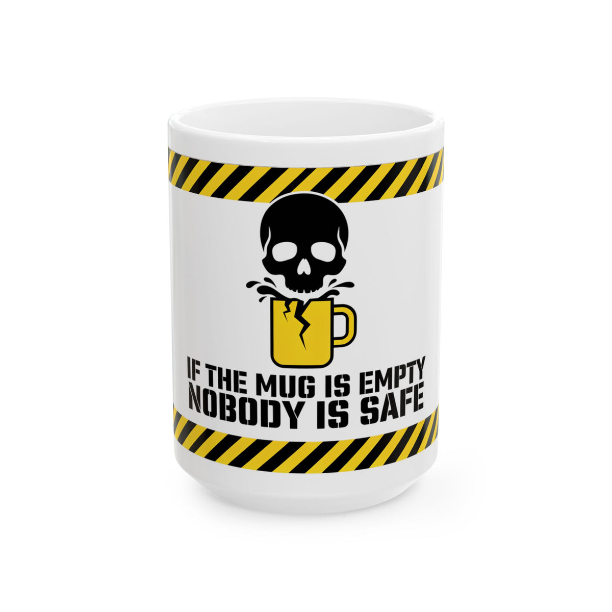 Funny coffee mug printed with "IF THE MUG IS EMPTY NOBODY IS SAFE", three-quarter view with the handle on the right