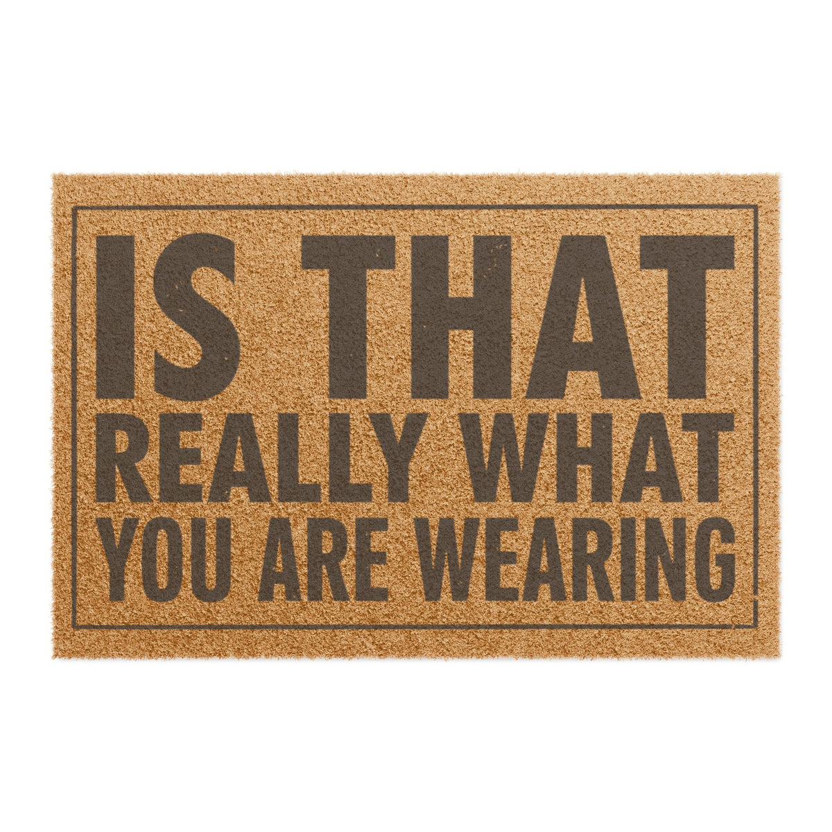 Top view of the Is That Really What You Are Wearing coir doormat, dark lettering inside a thin border on natural tan fiber