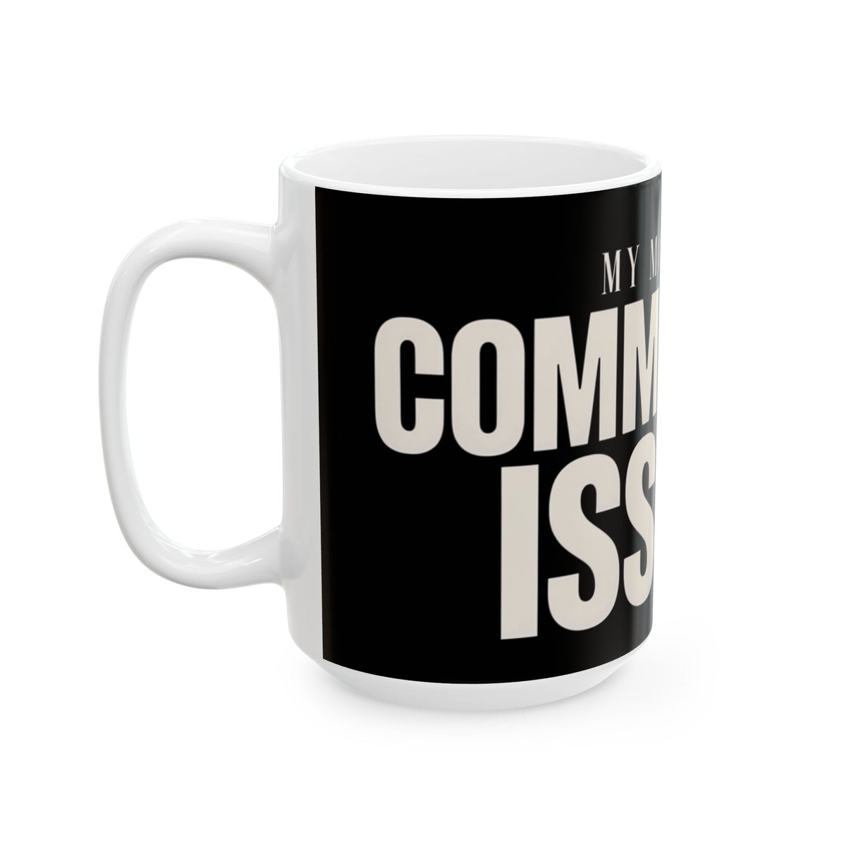 Funny coffee mug printed with "MY MONEY HAS COMMITMENT ISSUES", 15 oz size, left side view