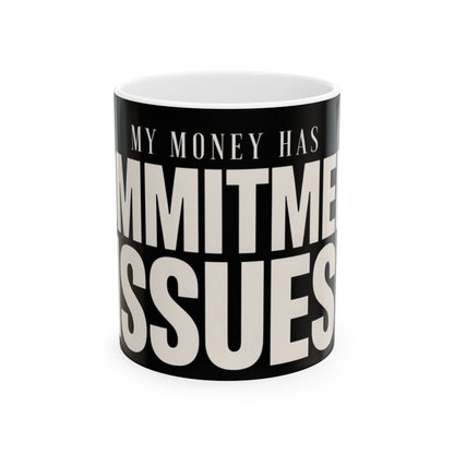 Funny coffee mug printed with "MY MONEY HAS COMMITMENT ISSUES", front view