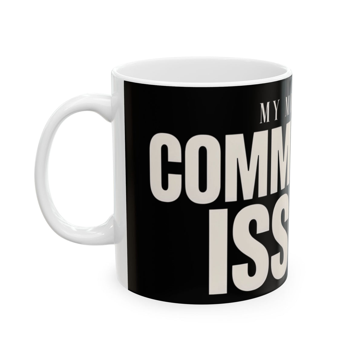 Funny coffee mug printed with "MY MONEY HAS COMMITMENT ISSUES", left side view