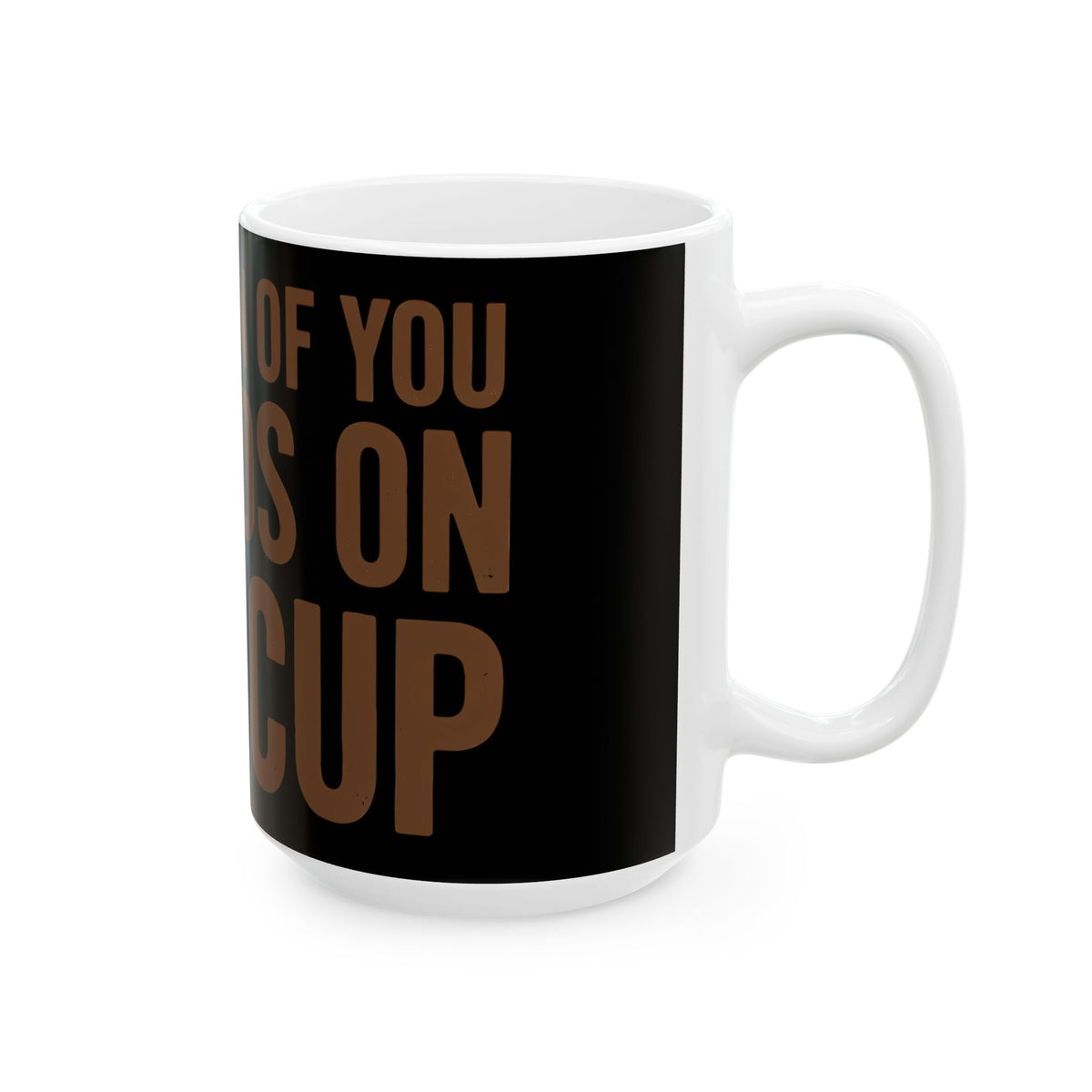 Funny coffee mug printed with "MY OPINION OF YOU DEPENDS ON THIS CUP", 15 oz size, right side view