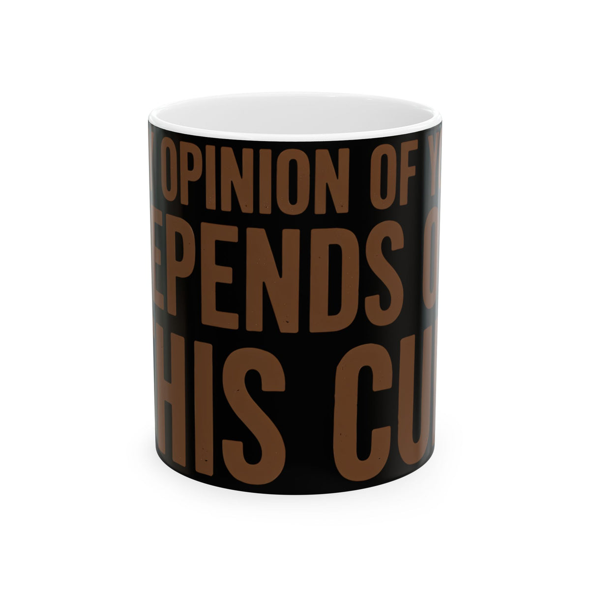Funny coffee mug printed with "MY OPINION OF YOU DEPENDS ON THIS CUP", front view