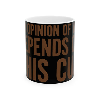 Funny coffee mug printed with "MY OPINION OF YOU DEPENDS ON THIS CUP", front view