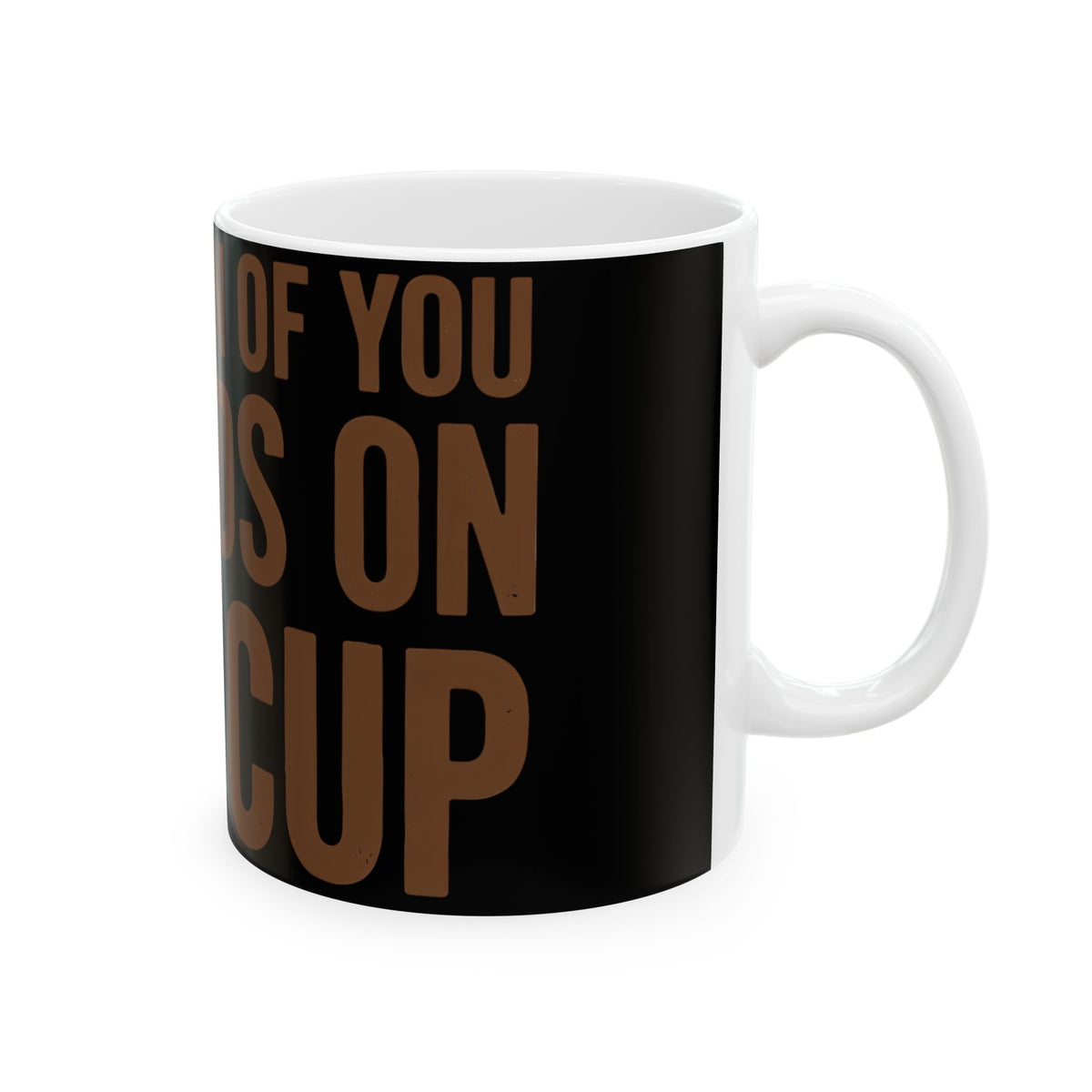 Funny coffee mug printed with "MY OPINION OF YOU DEPENDS ON THIS CUP", right side view