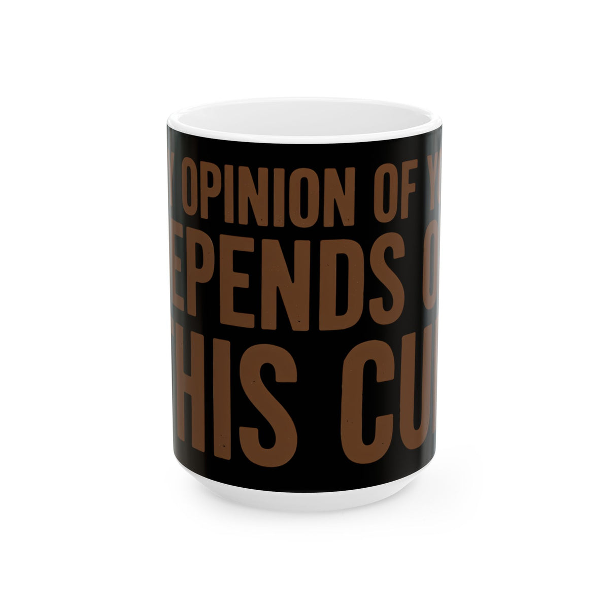 Funny coffee mug printed with "MY OPINION OF YOU DEPENDS ON THIS CUP", three-quarter view with the handle on the right