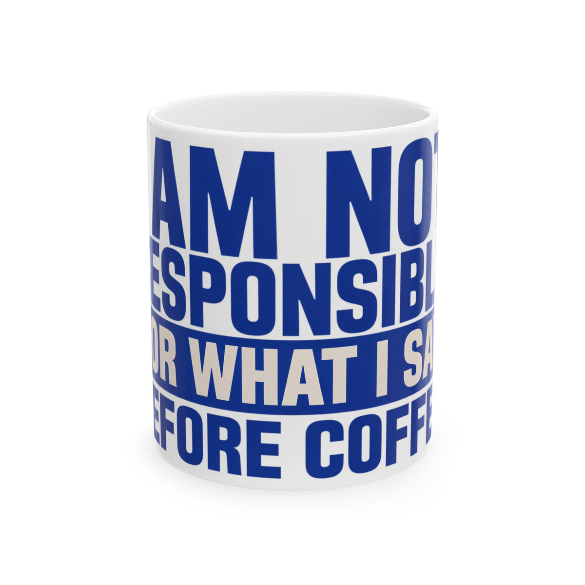 Funny coffee mug printed with "I AM NOT RESPONSIBLE FOR WHAT I SAY BEFORE COFFEE", front view