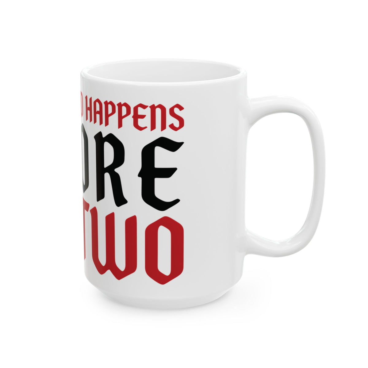 Funny coffee mug printed with "NOTHING GOOD HAPPENS BEFORE CUP TWO", 15 oz size, right side view