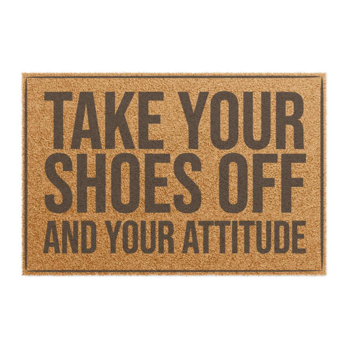 Top view of the Take Your Shoes Off and Your Attitude coir doormat, dark lettering inside a thin border on natural tan fiber