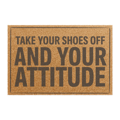 Top view of the Take Your Shoes Off and Your Attitude Stacked Layout coir doormat, dark lettering inside a thin border on natural tan fiber