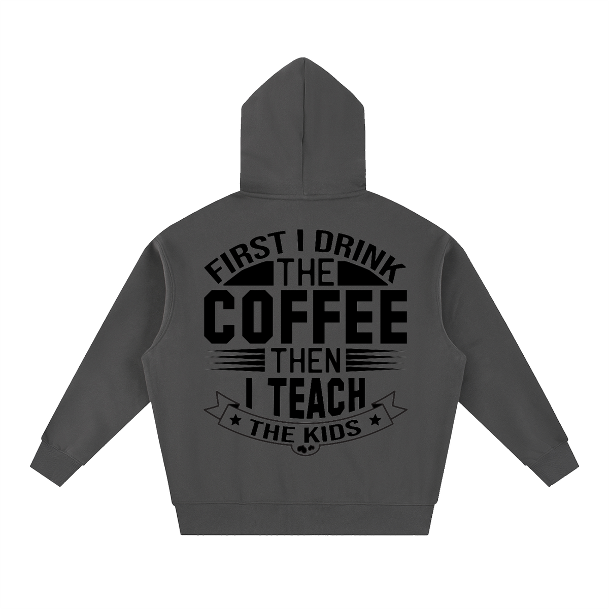 Dark Gray oversized boxy fleece hoodie with black First I drink the coffee then I teach the kids lettering with a star ribbon banner on the back