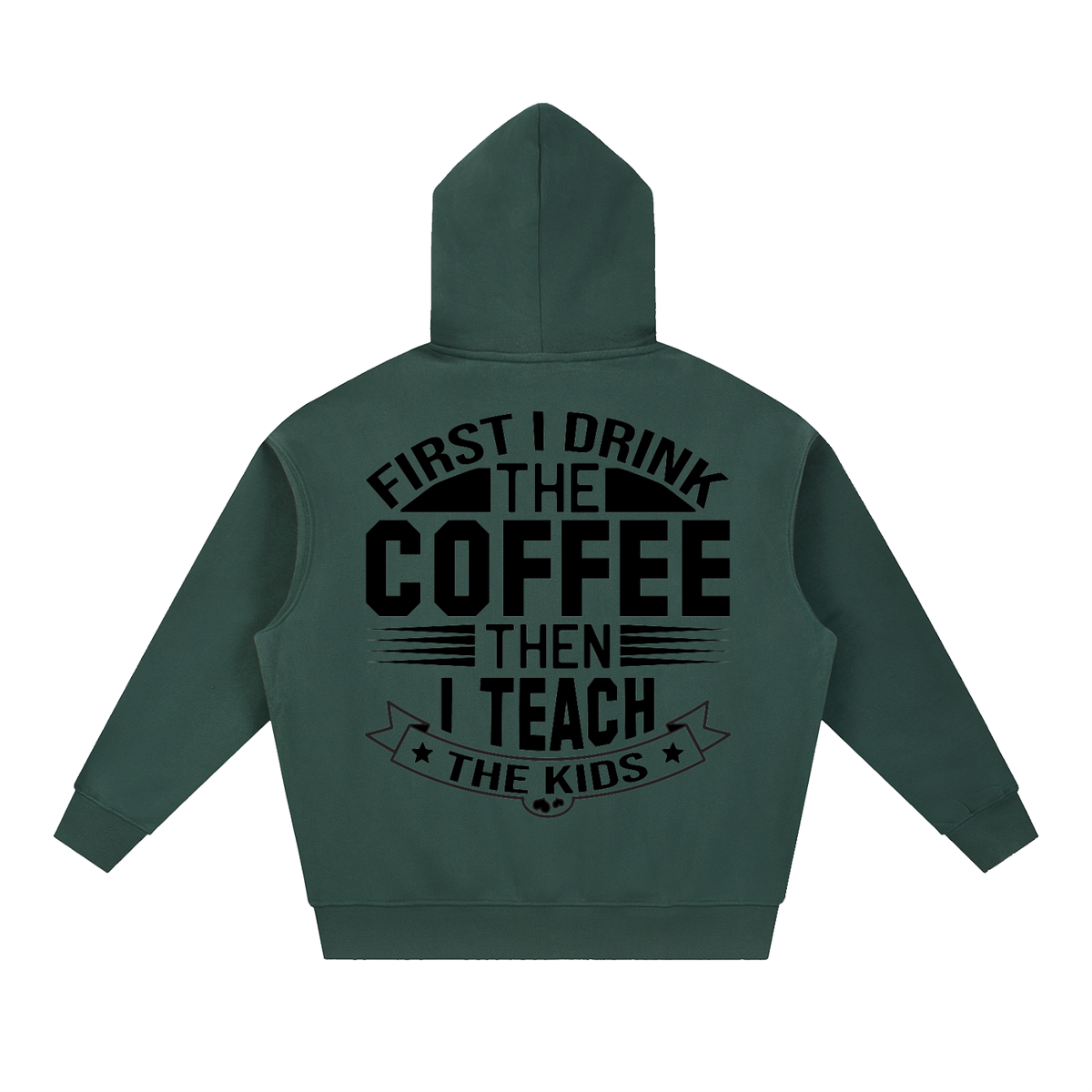 Dark Green oversized boxy fleece hoodie with black First I drink the coffee then I teach the kids lettering with a star ribbon banner on the back