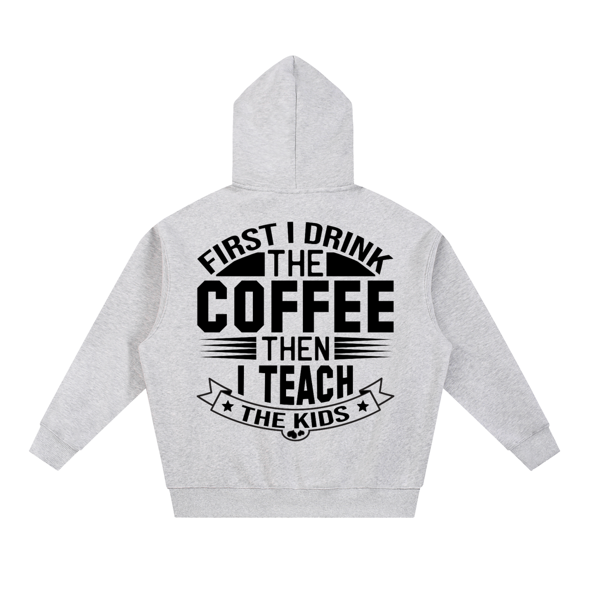 Flower Gray oversized boxy fleece hoodie with black First I drink the coffee then I teach the kids lettering with a star ribbon banner on the back