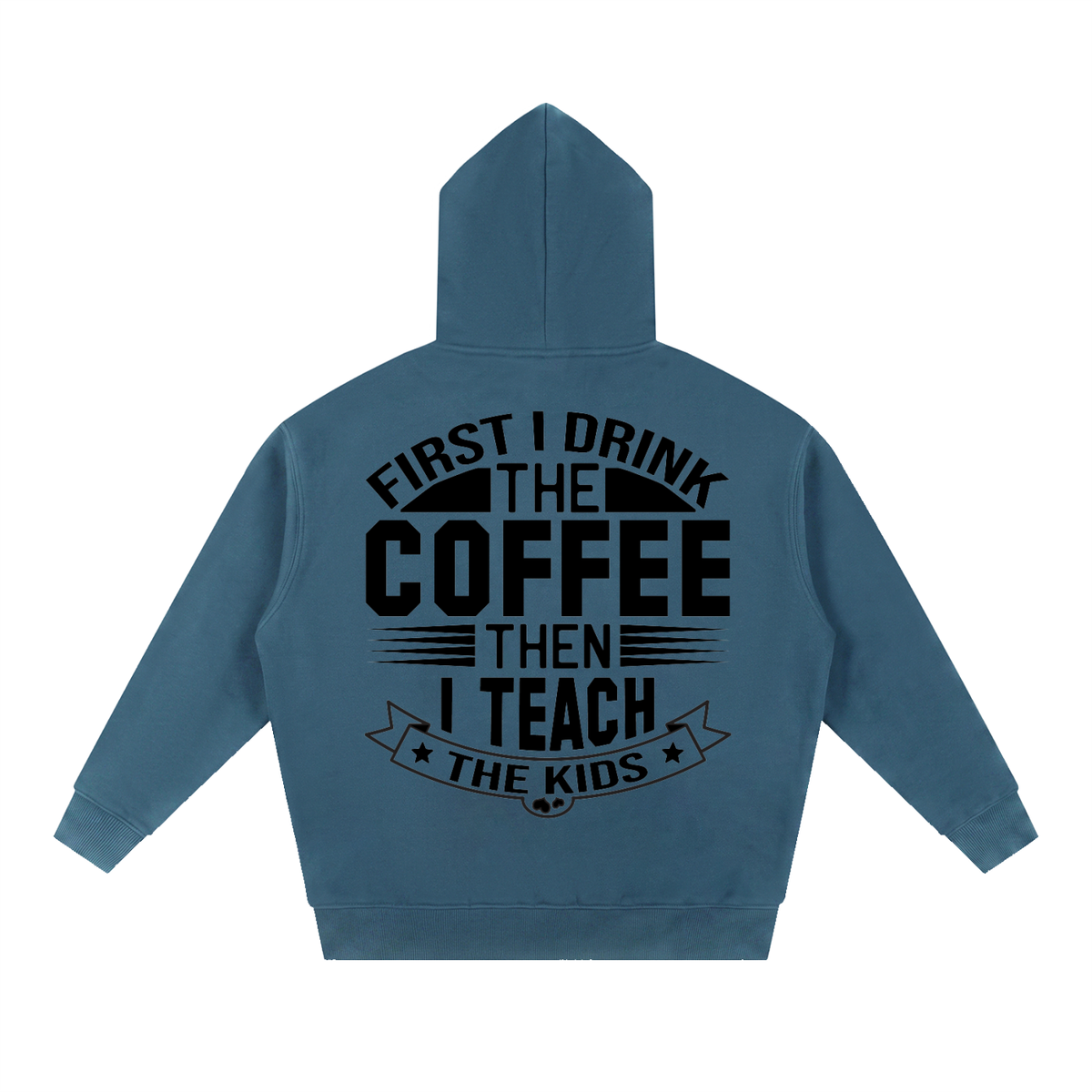 Haze Blue oversized boxy fleece hoodie with black First I drink the coffee then I teach the kids lettering with a star ribbon banner on the back