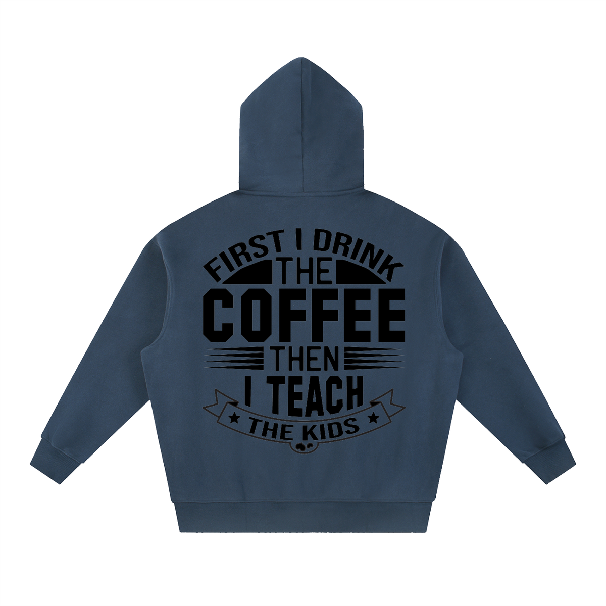 Navy Blue oversized boxy fleece hoodie with black First I drink the coffee then I teach the kids lettering with a star ribbon banner on the back