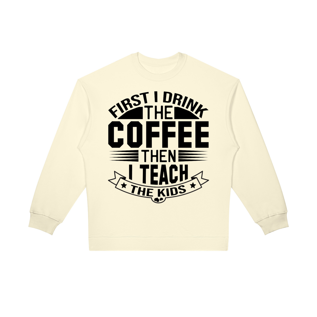 Apricot oversized crewneck sweatshirt with black First I drink the coffee then I teach the kids lettering with a star ribbon banner on the front
