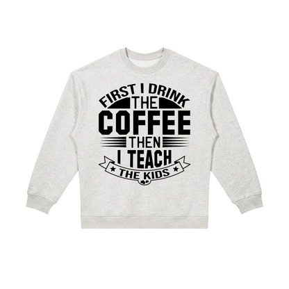 Flower Gray oversized crewneck sweatshirt with black First I drink the coffee then I teach the kids lettering with a star ribbon banner on the front