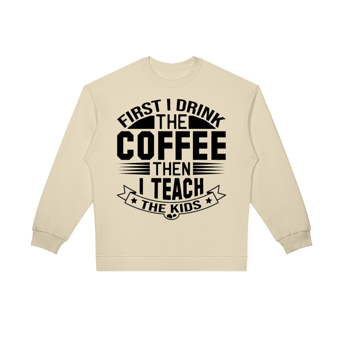 Light Camel oversized crewneck sweatshirt with black First I drink the coffee then I teach the kids lettering with a star ribbon banner on the front