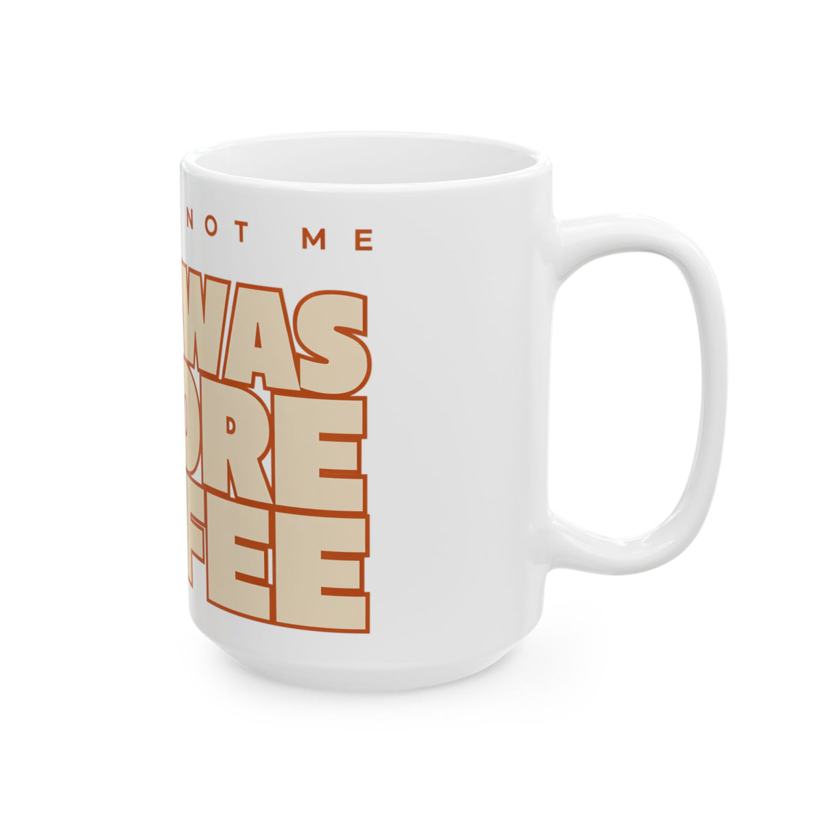 Funny coffee mug printed with "THAT WAS NOT ME / THAT WAS BEFORE COFFEE", 15 oz size, right side view