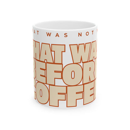 Funny coffee mug printed with "THAT WAS NOT ME / THAT WAS BEFORE COFFEE", front view