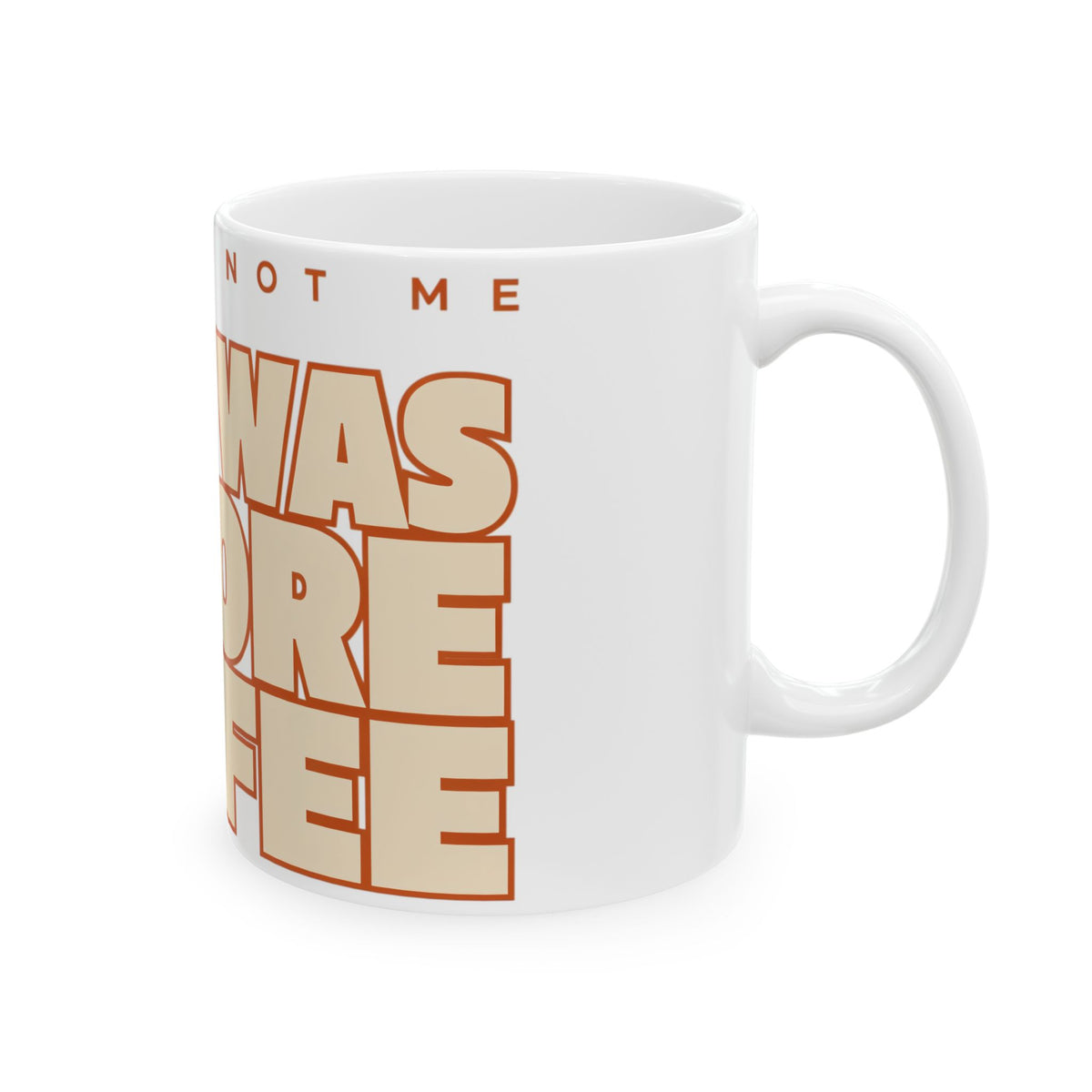 Funny coffee mug printed with "THAT WAS NOT ME / THAT WAS BEFORE COFFEE", right side view