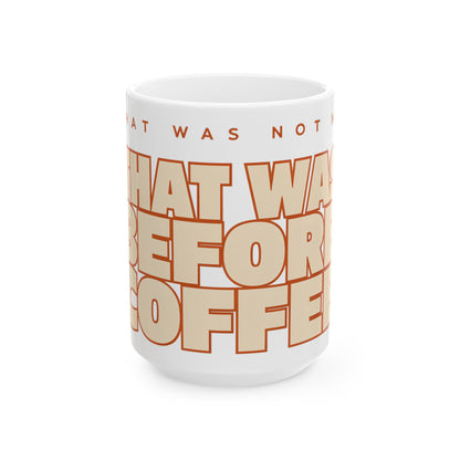 Funny coffee mug printed with "THAT WAS NOT ME / THAT WAS BEFORE COFFEE", three-quarter view with the handle on the right