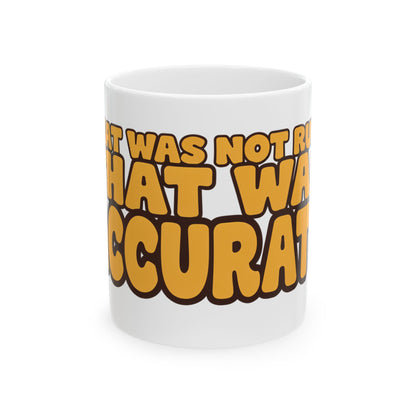 Funny coffee mug printed with "THAT WAS NOT RUDE THAT WAS ACCURATE", front view