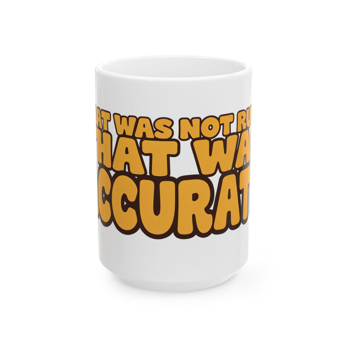 Funny coffee mug printed with "THAT WAS NOT RUDE THAT WAS ACCURATE", three-quarter view with the handle on the right