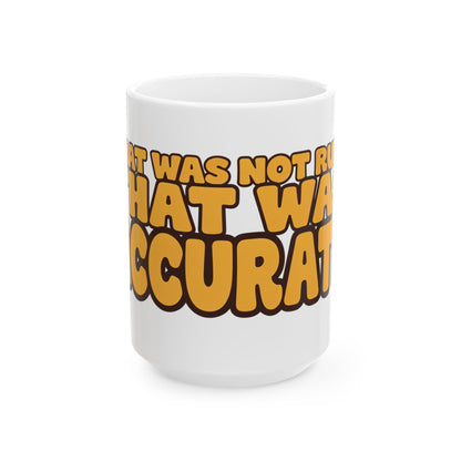 Funny coffee mug printed with "THAT WAS NOT RUDE THAT WAS ACCURATE", three-quarter view with the handle on the right