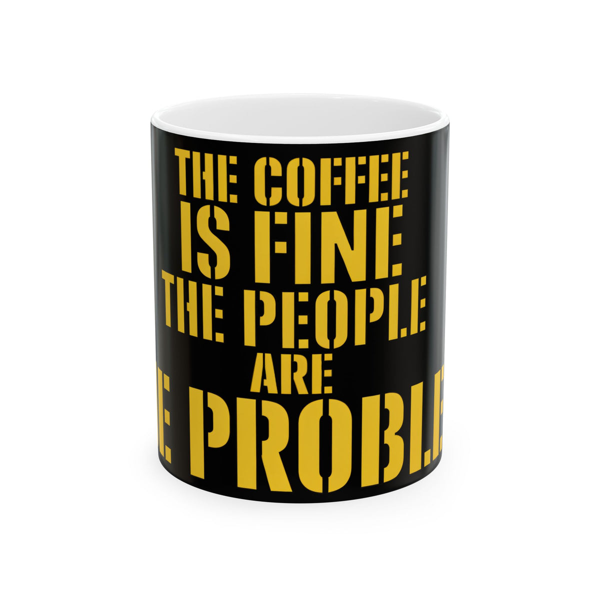 Funny coffee mug printed with "THE COFFEE IS FINE THE PEOPLE ARE THE PROBLEM", front view