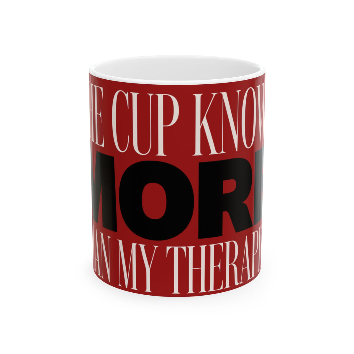 Funny coffee mug printed with "THE CUP KNOWS MORE THAN MY THERAPIST", front view