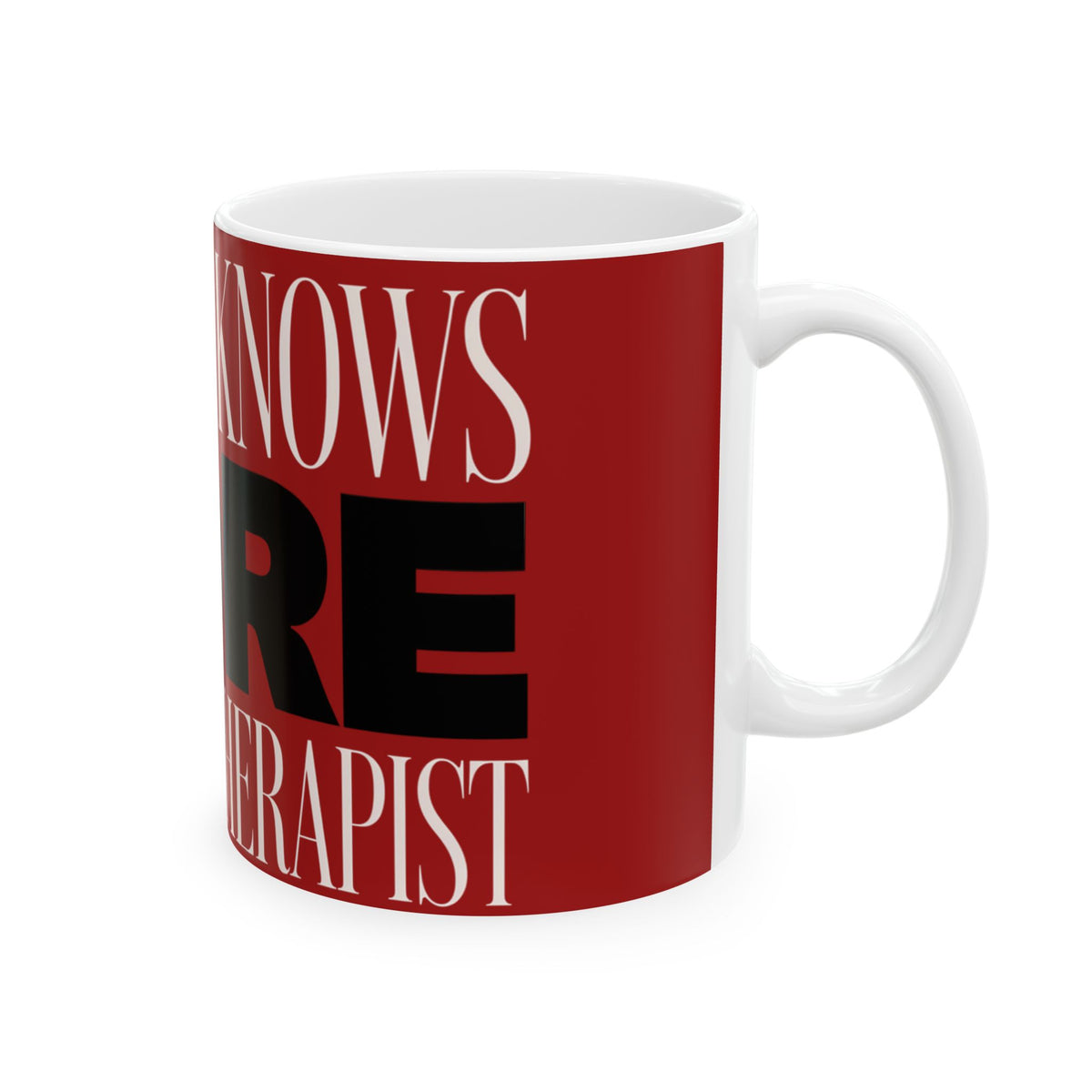 Funny coffee mug printed with "THE CUP KNOWS MORE THAN MY THERAPIST", right side view