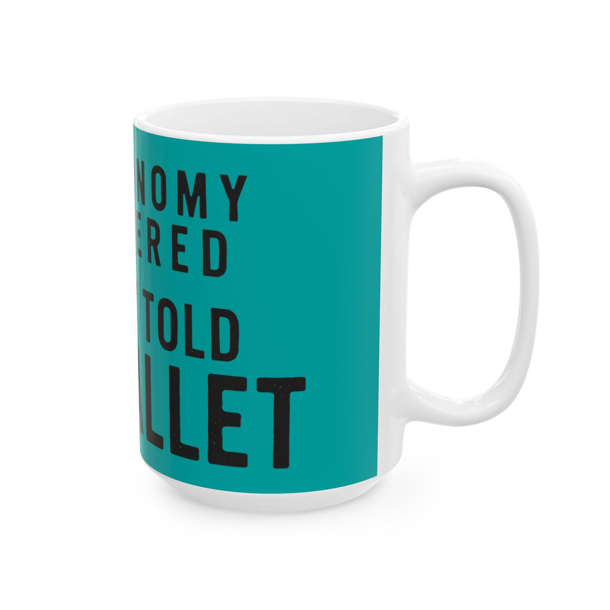 Funny coffee mug printed with "THE ECONOMY RECOVERED NOBODY TOLD MY WALLET", 15 oz size, right side view