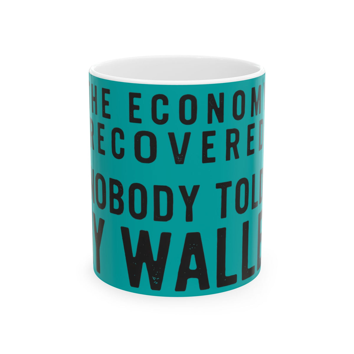 Funny coffee mug printed with "THE ECONOMY RECOVERED NOBODY TOLD MY WALLET", front view