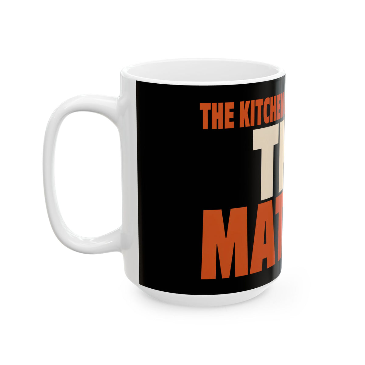Funny coffee mug printed with "THE KITCHEN IS THE ONLY ROOM THAT MATTERS", 15 oz size, left side view