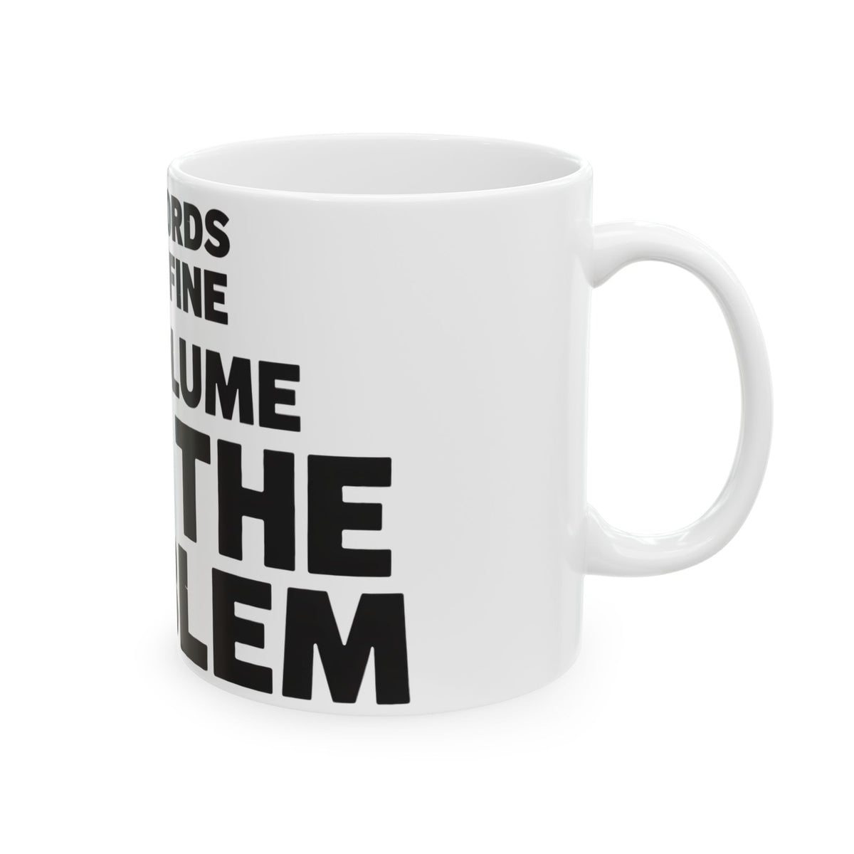 Funny coffee mug printed with "THE WORDS WERE FINE THE VOLUME WAS THE PROBLEM", right side view
