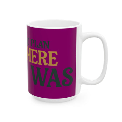 Funny coffee mug printed with "THERE IS NO PLAN AND THERE NEVER WAS", 15 oz size, right side view