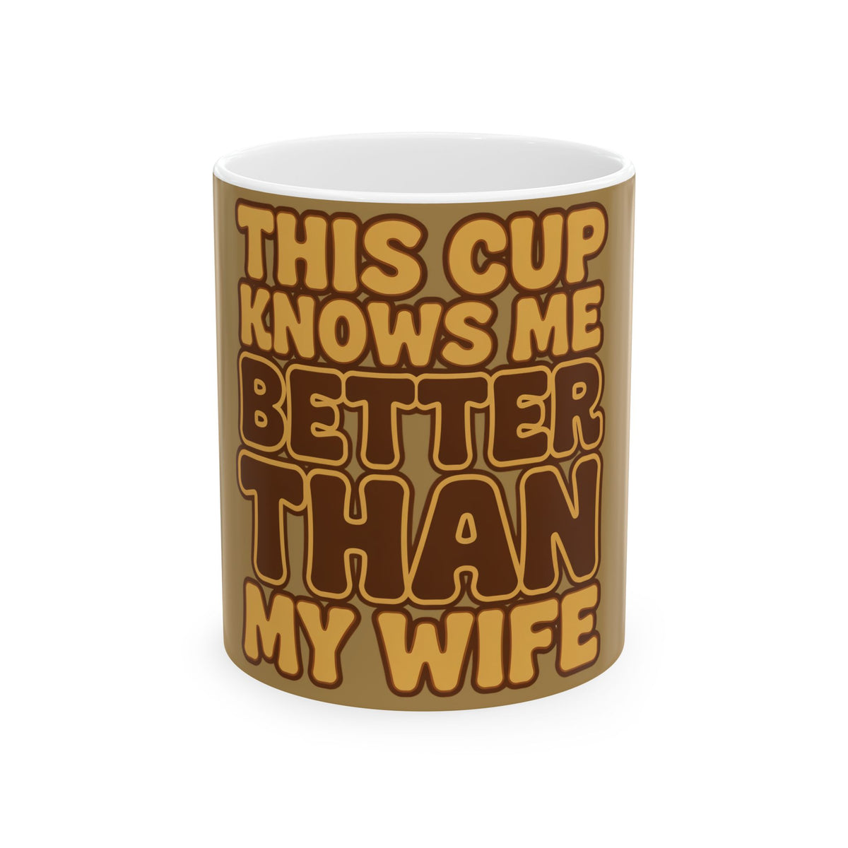 Funny coffee mug printed with "THIS CUP KNOWS ME BETTER THAN MY WIFE", front view