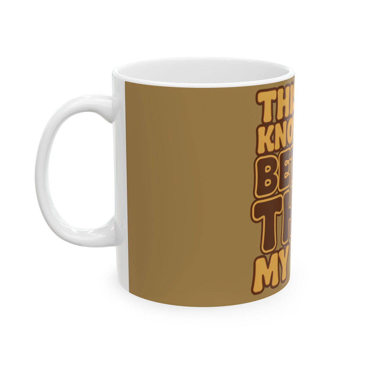 Funny coffee mug printed with "THIS CUP KNOWS ME BETTER THAN MY WIFE", left side view