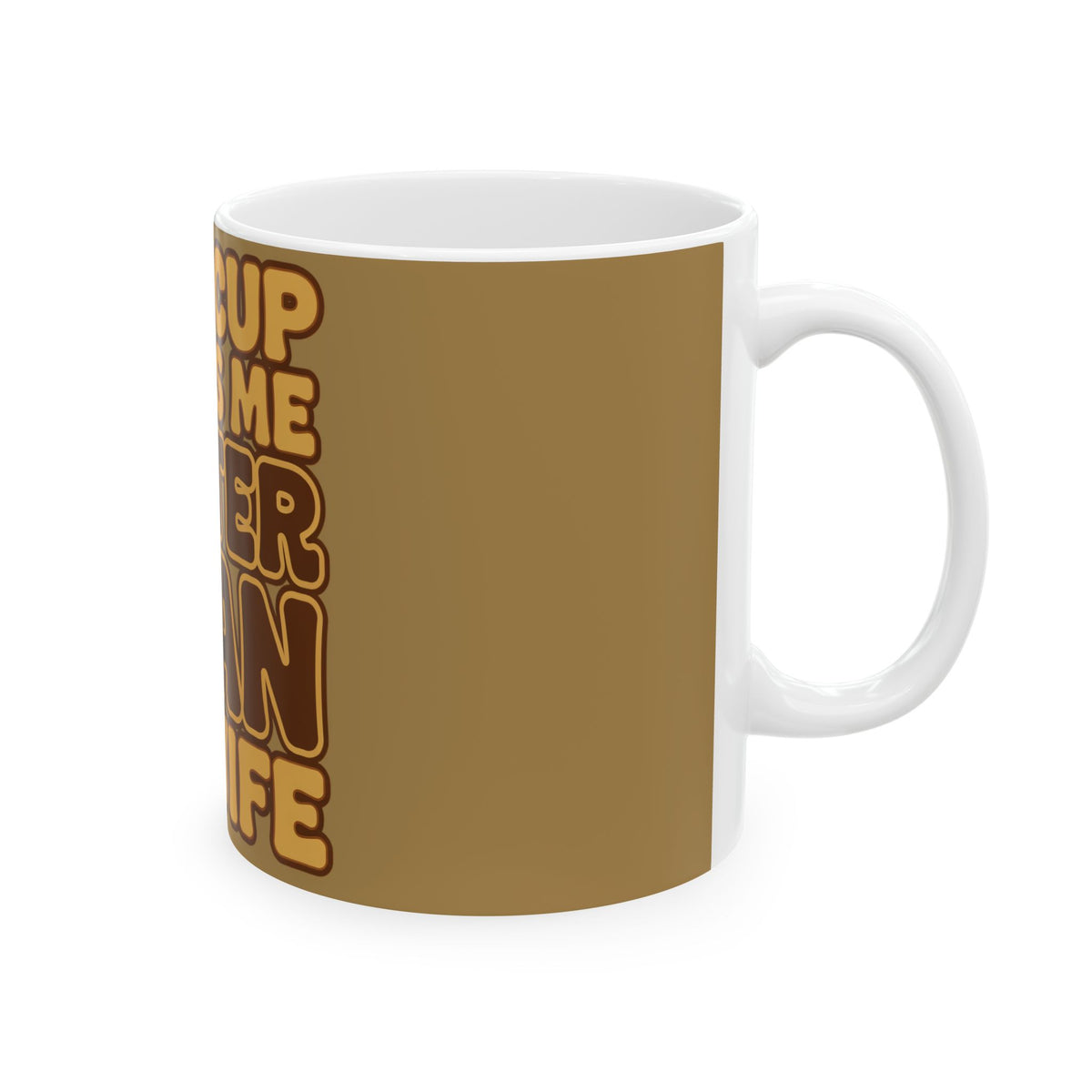Funny coffee mug printed with "THIS CUP KNOWS ME BETTER THAN MY WIFE", right side view