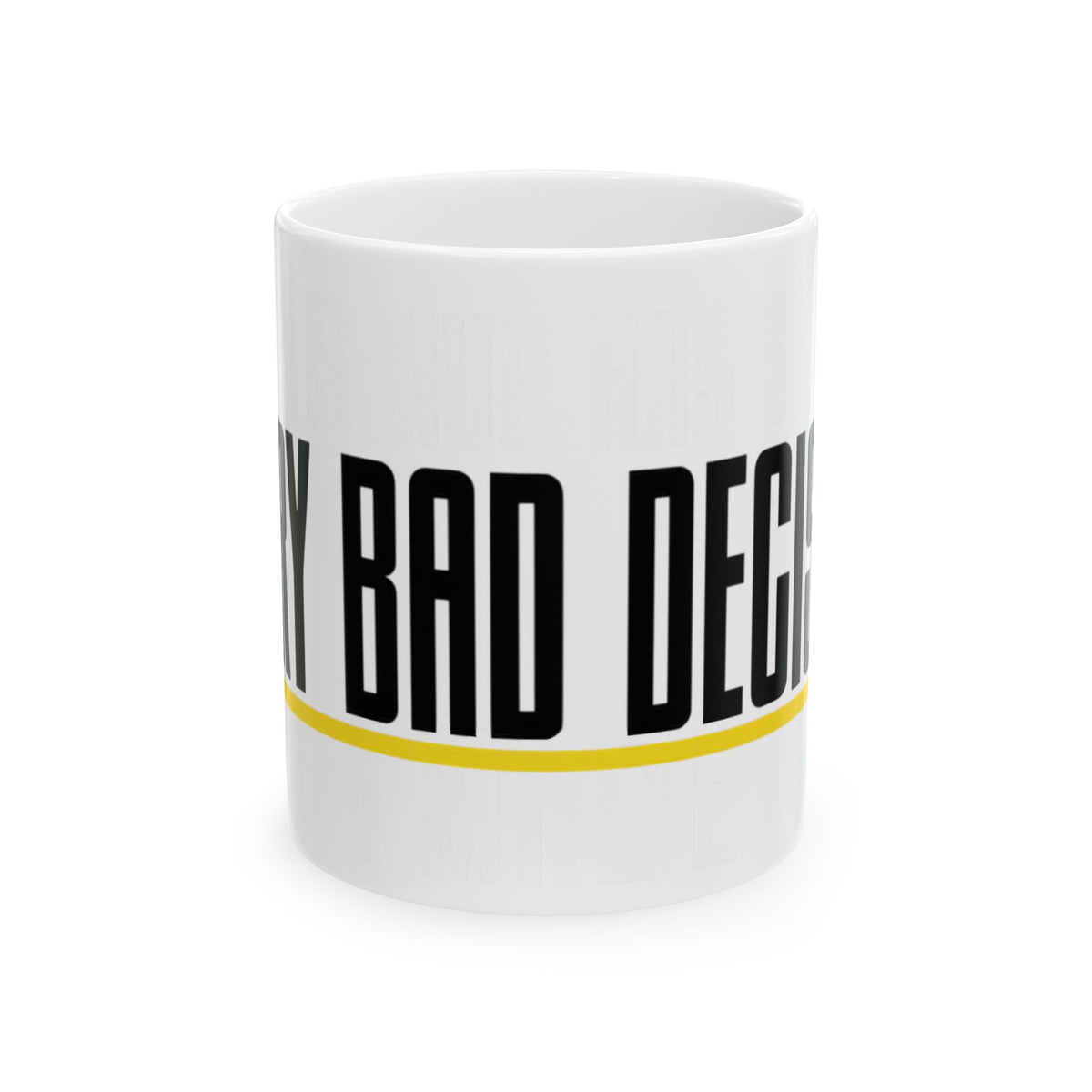 Funny coffee mug printed with "THIS MUG HAS SEEN / EVERY BAD DECISION", front view