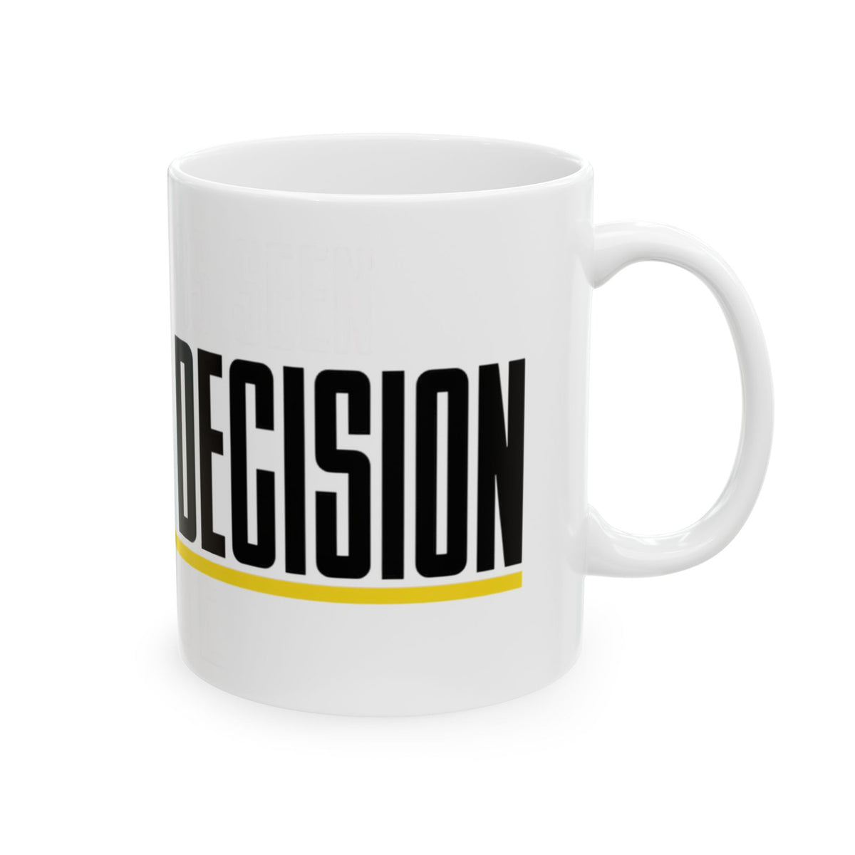 Funny coffee mug printed with "THIS MUG HAS SEEN / EVERY BAD DECISION", right side view