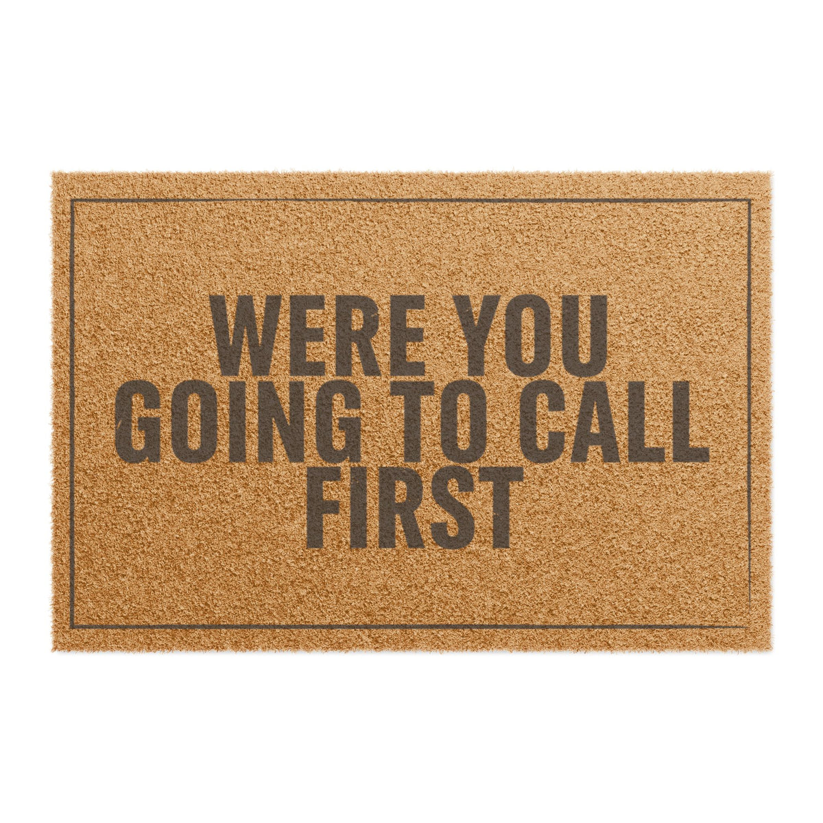 Top view of the Were You Going to Call First coir doormat, dark lettering inside a thin border on natural tan fiber