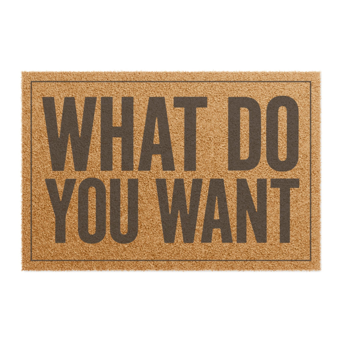 Top view of the What Do You Want coir doormat, dark lettering inside a thin border on natural tan fiber
