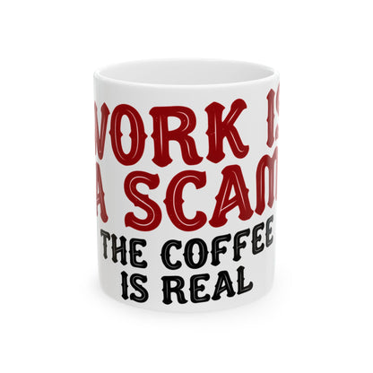 Funny coffee mug printed with "WORK IS A SCAM / THE COFFEE IS REAL", front view