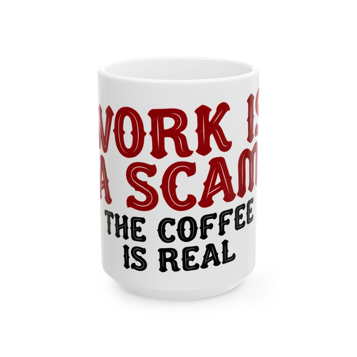 Funny coffee mug printed with "WORK IS A SCAM / THE COFFEE IS REAL", three-quarter view with the handle on the right