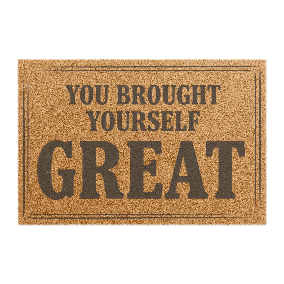 Top view of the You Brought Yourself Great coir doormat, dark lettering inside a thin border on natural tan fiber