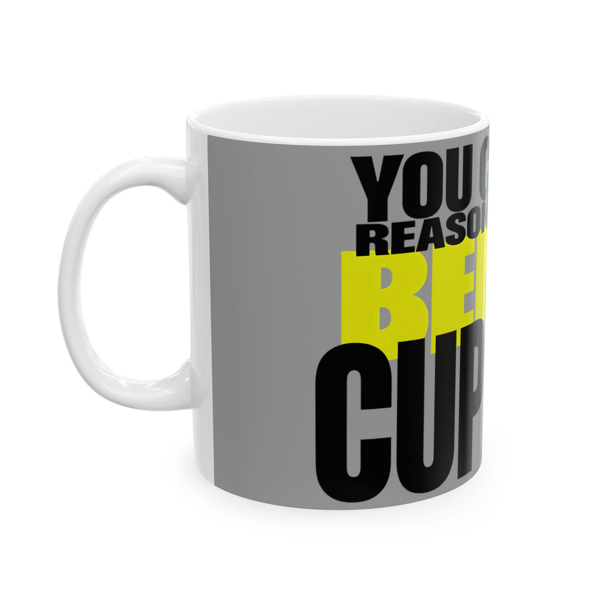 Funny coffee mug printed with "YOU CANNOT REASON WITH ME BEFORE CUP TWO", left side view