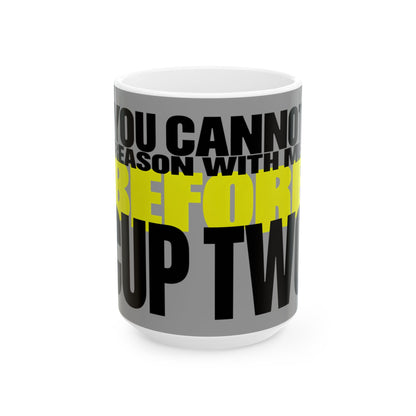 Funny coffee mug printed with "YOU CANNOT REASON WITH ME BEFORE CUP TWO", three-quarter view with the handle on the right